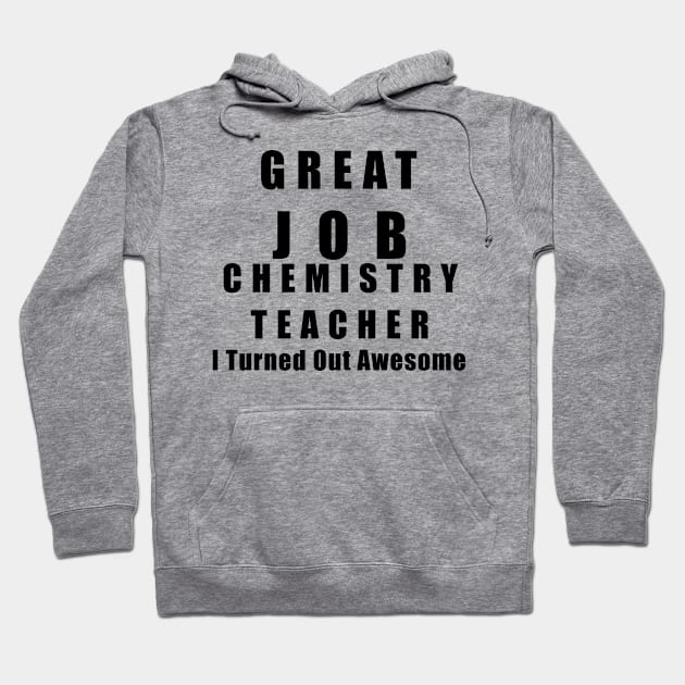 Great Job Chemistry Teacher Funny Hoodie by chrizy1688
